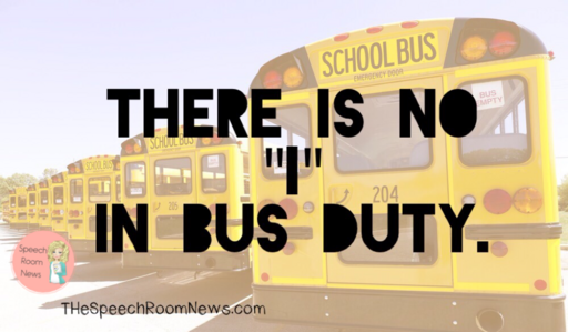 There is no "I" in bus duty. 